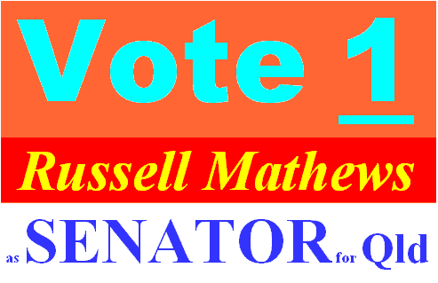 Vote One for Russell Mathews for the Senate of the Australian Parliament in Canberra as a Senator for Queensland.